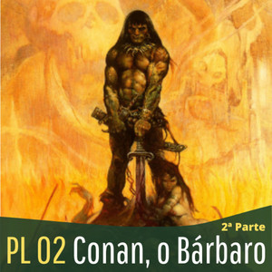 Arte do episódio PL 02 - Conan, o Bárbaro.